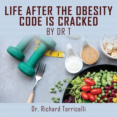 Life After the Obesity Code is Cracked by Torricelli, Richard