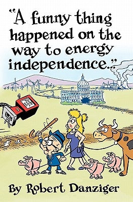 A Funny Thing Happened on the Way to Energy Independence by Danziger, Robert