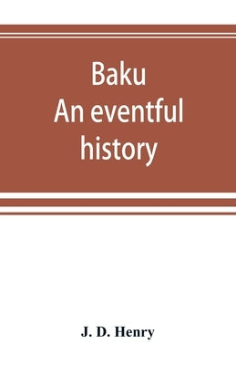 Baku: an eventful history by D. Henry, J.