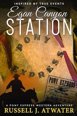 Egan Canyon Station: (A Pony Express Western Adventure) by Atwater, Russell J.