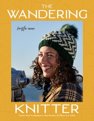 The Wandering Knitter: Learn New Techniques, One Project & Place at a Time by Krista Ann