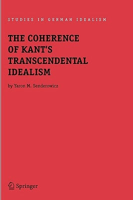 The Coherence of Kant's Transcendental Idealism by Senderowicz, Yaron M.