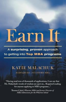 Earn It: A Surprising and Proven Approach to Getting Into Top MBA Programs by Malachuk, Katie