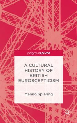 A Cultural History of British Euroscepticism by Spiering, M.