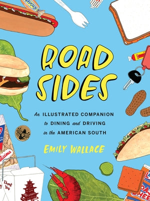 Road Sides: An Illustrated Companion to Dining and Driving in the American South by Wallace, Emily