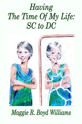 Having the Time of My Life: SC to DC by Williams, Maggie R. Boyd