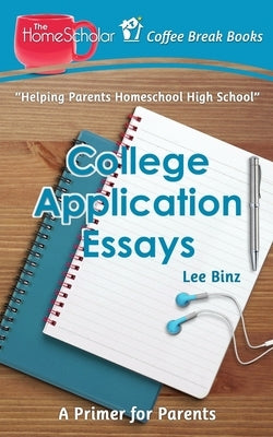 College Application Essays: A Primer for Parents by Binz, Lee