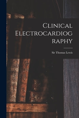 Clinical Electrocardiography by Lewis, Thomas