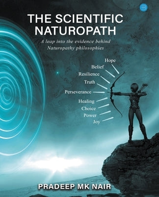 The scientific Naturopath A leap into the evidence behind naturopathy philosophies by Nair, Prof (Dr ). Pradeep