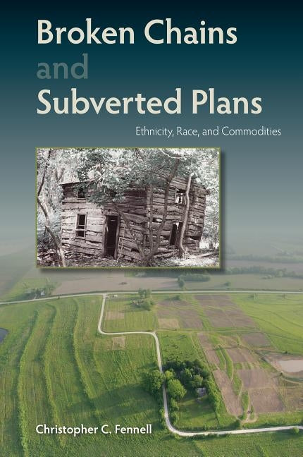 Broken Chains and Subverted Plans: Ethnicity, Race, and Commodities by Fennell, Christopher C.