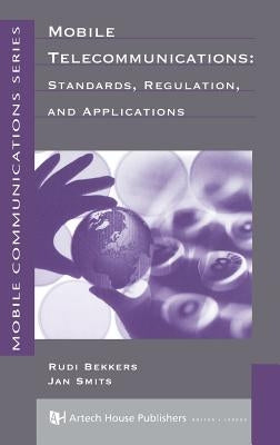 Mobile Telecommunications: Standards, Regulation and Applications by Bekkers, Rudi