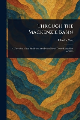 Through the Mackenzie Basin by Mair, Charles