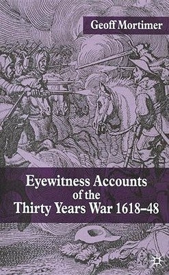 Eyewitness Accounts of the Thirty Years War 1618-48 by Mortimer, G.