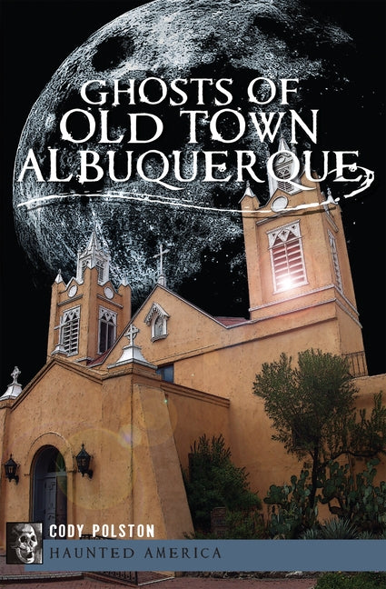 Ghosts of Old Town Albuquerque by Polston, Cody
