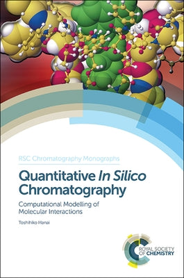 Quantitative in Silico Chromatography: Computational Modelling of Molecular Interactions by Hanai, Toshihiko