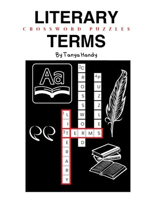 Literary Terms Crossword Puzzles: The literary crossword puzzle book of common and obscure terms by Handy, Tanya