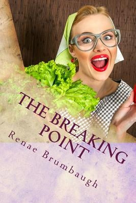 The Breaking Point: Lessons for Life from a Scatterbrained Wife by Brumbaugh, Renae
