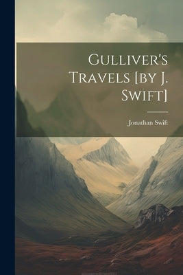 Gulliver's Travels [by J. Swift] by Swift, Jonathan