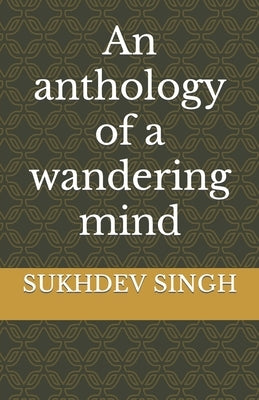 An anthology of a wandering mind by Singh, Sukhdev
