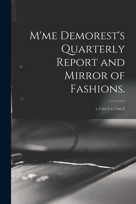 M'me Demorest's Quarterly Report and Mirror of Fashions.; v.1: no.1-v.1: no.2 by Anonymous