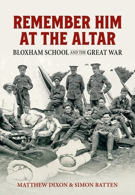 Remember Him at the Altar: Bloxham School and the Great War by Dixon, Matthew