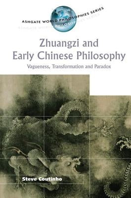 Zhuangzi and Early Chinese Philosophy: Vagueness, Transformation and Paradox by Coutinho, Steve