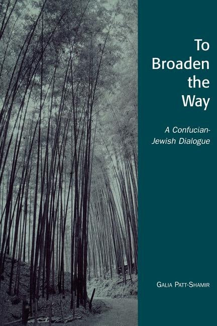 To Broaden the Way: A Confucian-Jewish Dialogue by Patt-Shamir, Galia