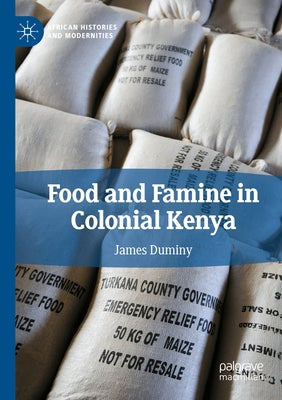 Food and Famine in Colonial Kenya by Duminy, James