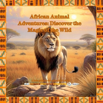 African Animal Adventures: Discover the Magic of the Wild: A Kids Guide to the Animals of Africa by Kidwell, Michael