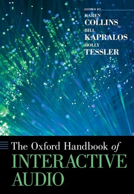 The Oxford Handbook of Interactive Audio by Collins, Karen