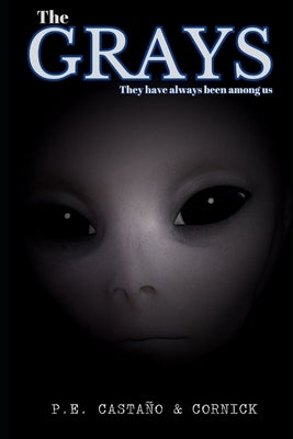 The Grays: The gray aliens have always been among us. Based on real events. by Castaño Cornick, P. E.