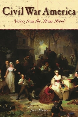 Civil War America: Voices from the Home Front by Marten, James a.