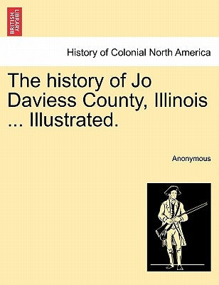 The history of Jo Daviess County, Illinois ... Illustrated. by Anonymous