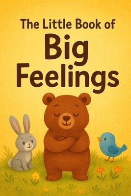 The Little Book of Big Feelings: 5 Heartwarming Bedtime Stories About Emotions, Courage, and Kindness - A Children's Story Collection to Help Kids Age by Puusepp, Ott