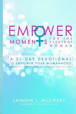 EmpowerMoments for the Everyday Woman: A 31-Day Devotional to Empower Your Womanhood by McCrary, Latasha L.