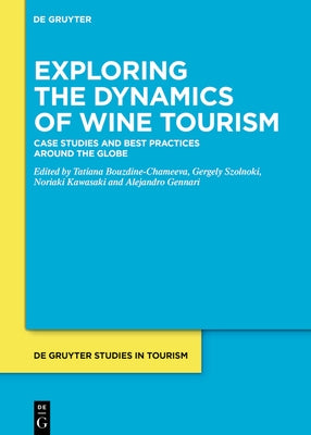 Exploring the Dynamics of Wine Tourism: Case Studies and Best Practices Around the Globe by Bouzdine-Chameeva, Tatiana