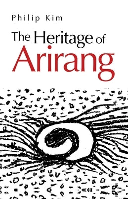 The Heritage of Arirang by Kim, Philip