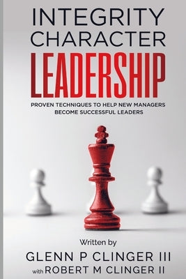 Integrity, Character, Leadership: Proven Techniques That Help New Managers Become Successful Leaders. by Clinger, Glenn P., III