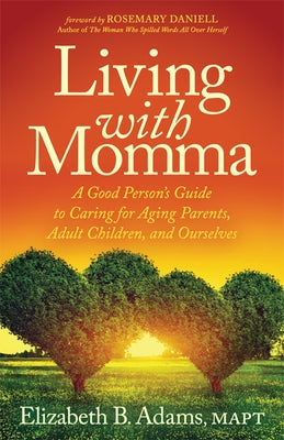 Living with Momma: A Good Person's Guide to Caring for Aging Parents, Adult Children, and Ourselves by Adams, Elizabeth B.