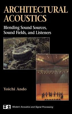 Architectural Acoustics: Blending Sound Sources, Sound Fields, and Listeners by Ando, Yoichi