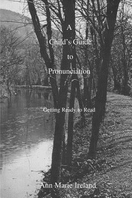 A Child's Guide to Pronunciation: Getting Ready to Read by Ireland, Ann Marie