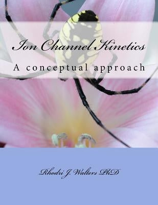 Ion Channel Kinetics: A conceptual approach by Walters, Rhodri James