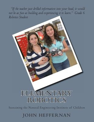 Elementary Robotics: Sustaining the Natural Engineering Instincts of Children by Heffernan, John Stephen