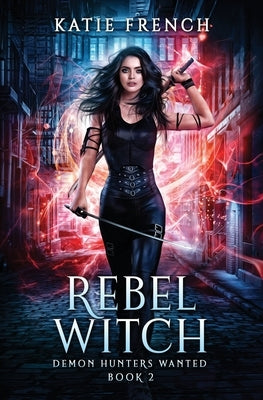 Rebel Witch: A Demon Slayer Urban Fantasy by French, Katie