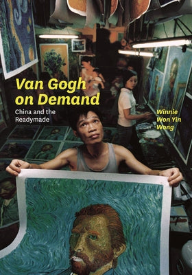 Van Gogh on Demand: China and the Readymade by Wong, Winnie