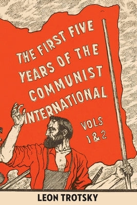 The First Five Years of the Communist International by Trotsky, Leon