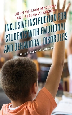 Inclusive Instruction for Students with Emotional and Behavioral Disorders: Pulling Back the Curtain by McKenna, John William