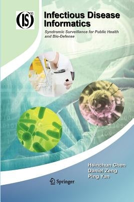 Infectious Disease Informatics: Syndromic Surveillance for Public Health and Bio-Defense by Chen, Hsinchun
