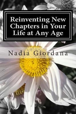Reinventing New Chapters in Your Life at Any Age: 7 Steps to Making It Happen by Giordana, Nadia
