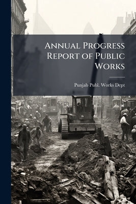 Annual Progress Report of Public Works by Punjab Publ Works Dept